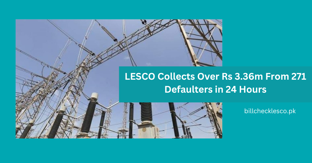 LESCO Collects Over Rs 3.36m From 271 Defaulters in 24 Hours
